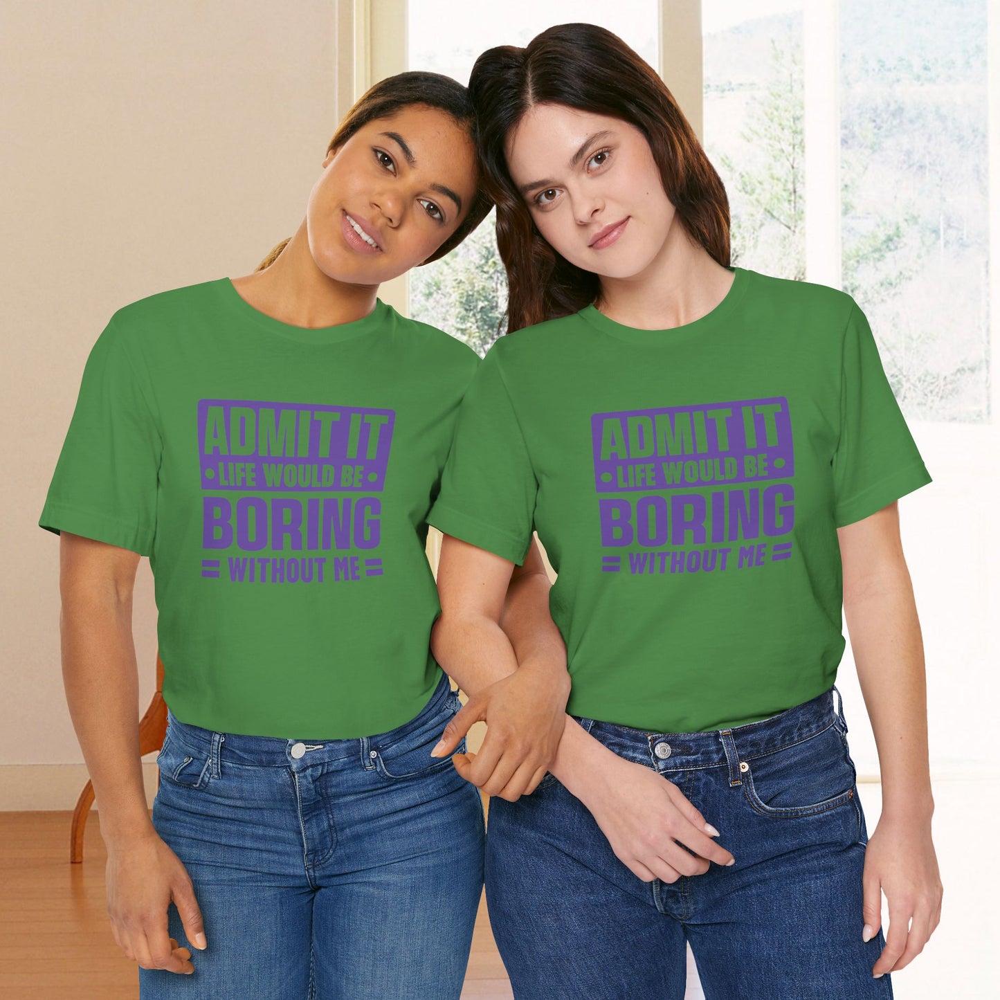 Admit It Life Would Be Boring Without Me Tee - Funny Sarcastic Unisex Jersey Short Sleeve T-Shirt