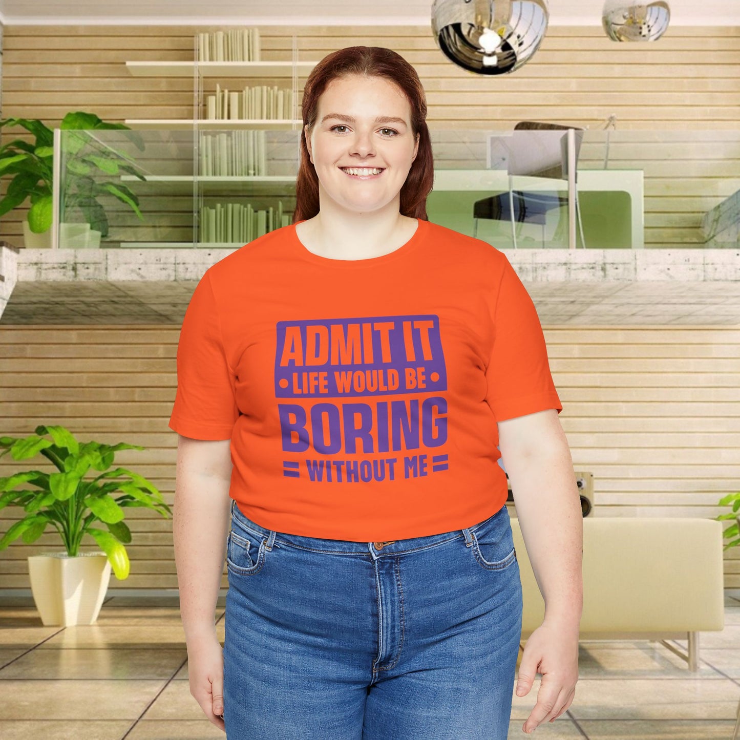 Admit It Life Would Be Boring Without Me Tee - Funny Sarcastic Unisex Jersey Short Sleeve T-Shirt