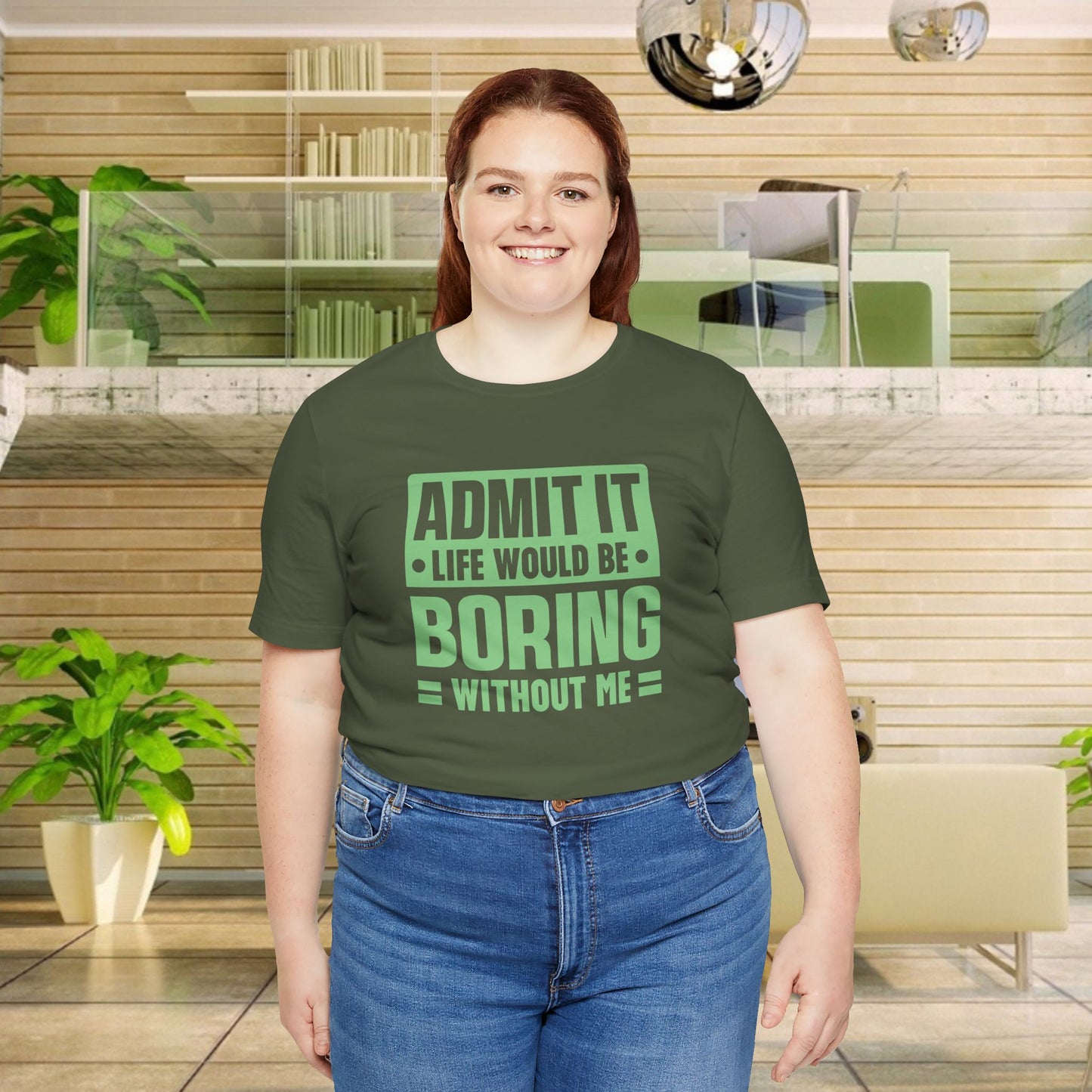 Admit It Life Would Be Boring Without Me Tee - Funny Sarcastic Unisex Jersey Short Sleeve T-Shirt