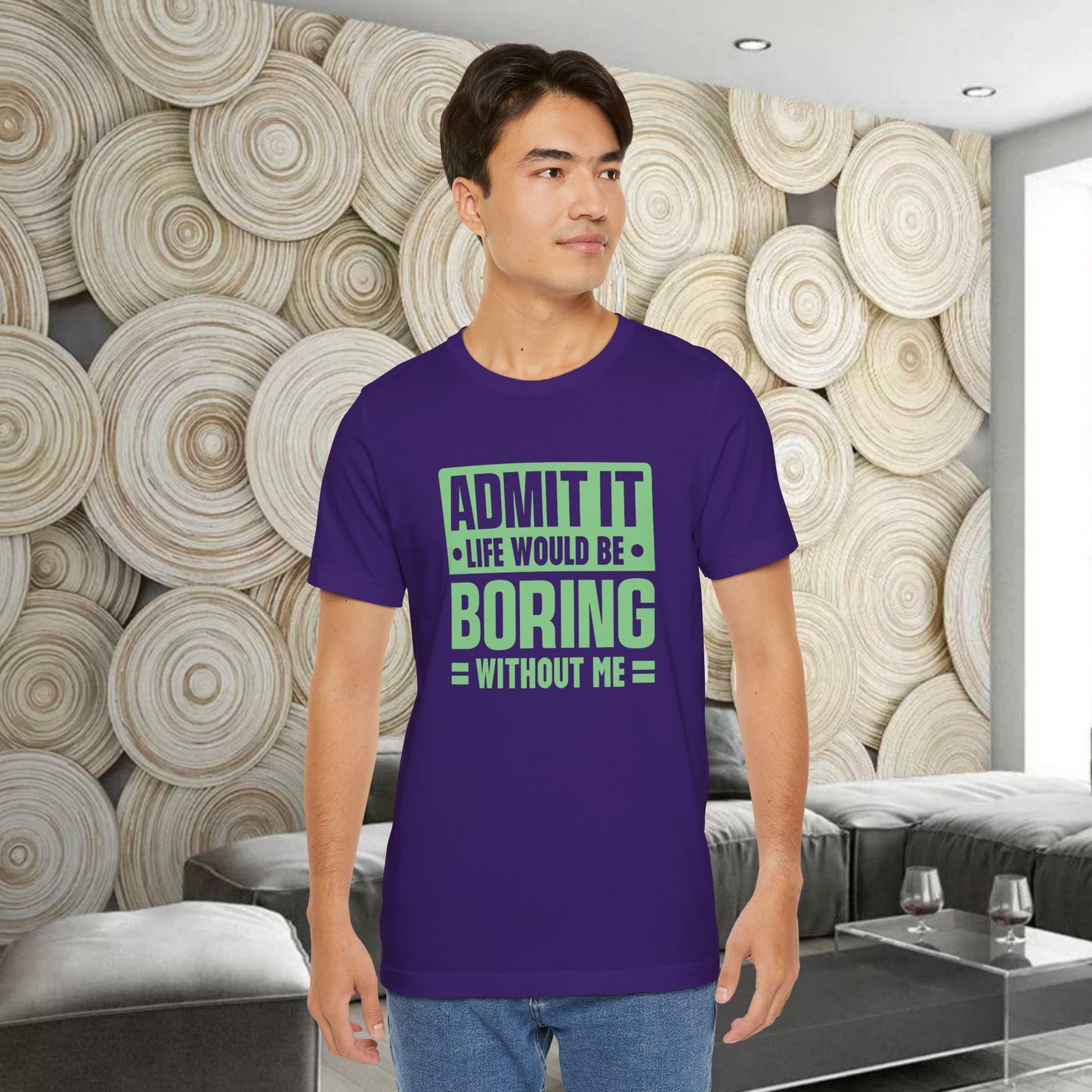 Admit It Life Would Be Boring Without Me Tee - Funny Sarcastic Unisex Jersey Short Sleeve T-Shirt