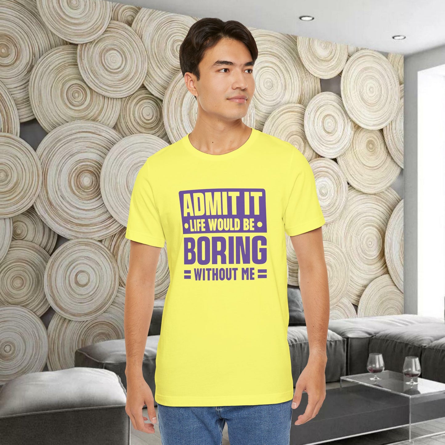 Admit It Life Would Be Boring Without Me Tee - Funny Sarcastic Unisex Jersey Short Sleeve T-Shirt
